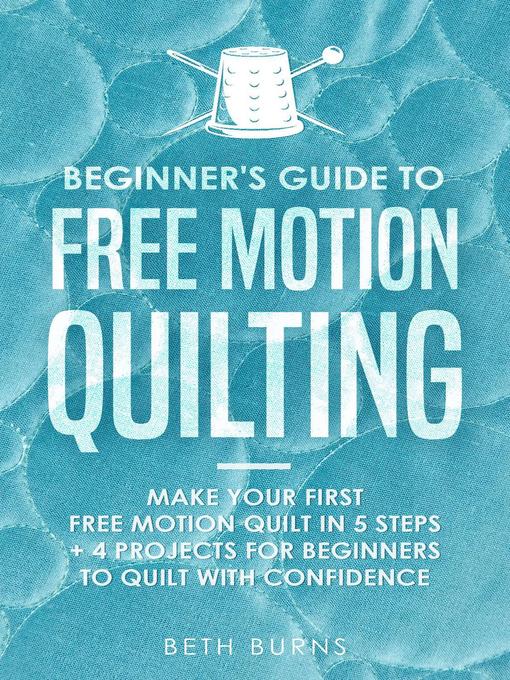 Title details for Beginner's Guide to Free Motion Quilting by Beth Burns - Available